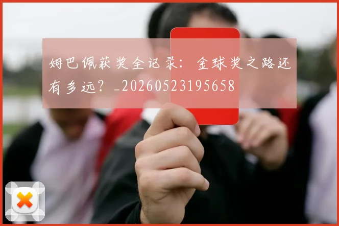 姆巴佩获奖全记录：金球奖之路还有多远？_20260523195658