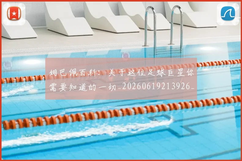 姆巴佩百科：关于这位足球巨星你需要知道的一切_20260619213926_20260707024108