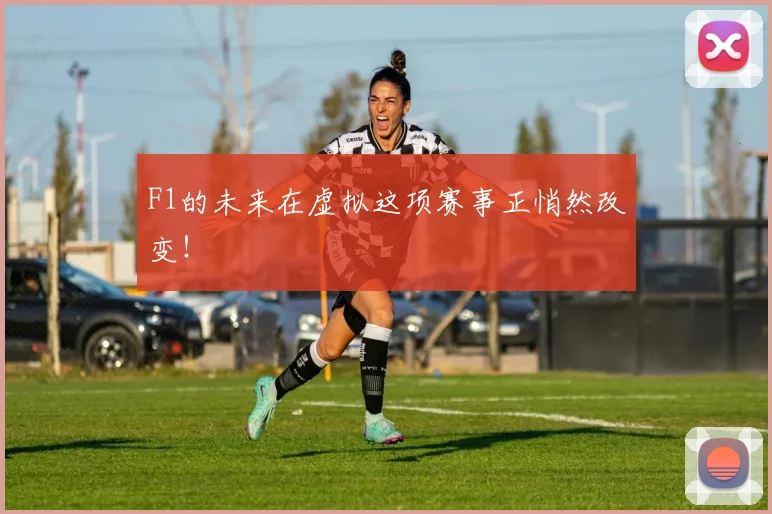 F1的未来在虚拟这项赛事正悄然改变!