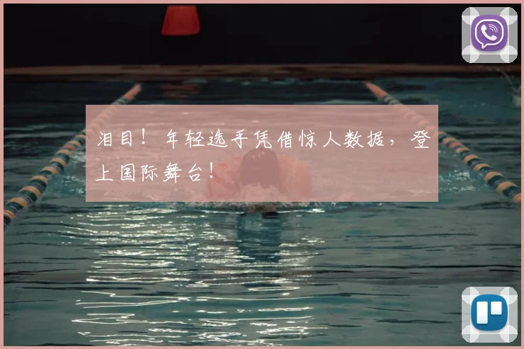 泪目!年轻选手凭借惊人数据,登上国际舞台!