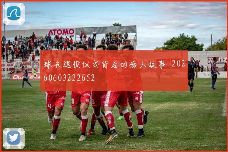 球衣退役仪式背后的感人故事_20260603222652
