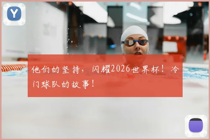 他们的坚持，闪耀2026世界杯！冷门球队的故事！