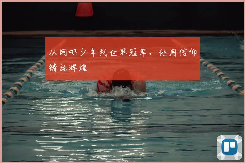 从网吧少年到世界冠军,他用信仰铸就辉煌