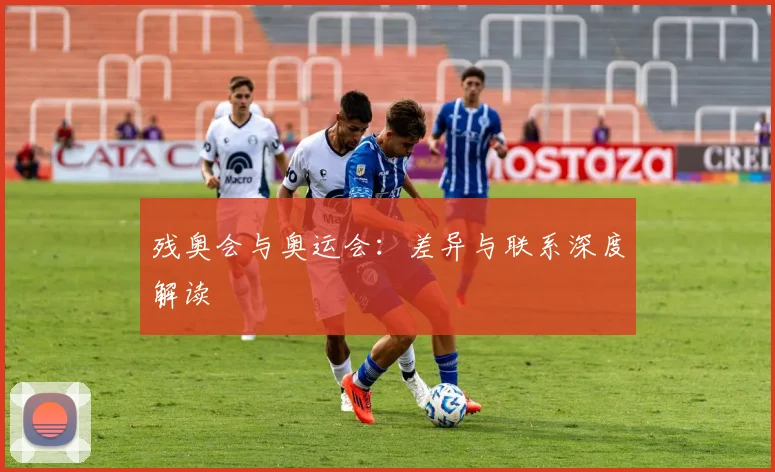 残奥会与奥运会:差异与联系深度解读