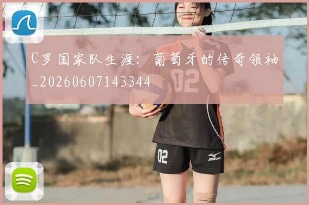 C罗国家队生涯：葡萄牙的传奇领袖_20260607143344